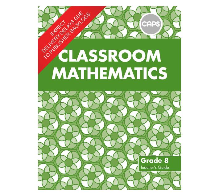 Classroom Mathematics : Grade 8 : Teacher's Guide (CAPS aligned ...