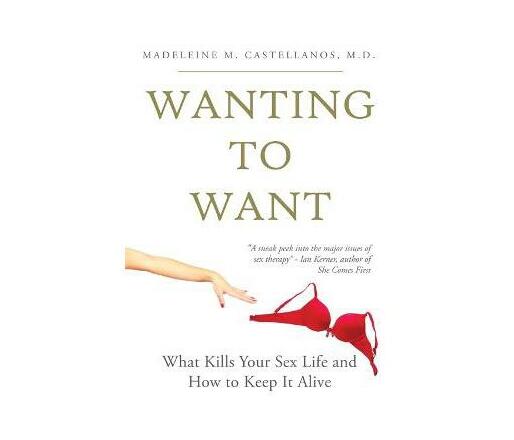 Wanting To Want What Kills Your Sex Life And How To Keep It Alive