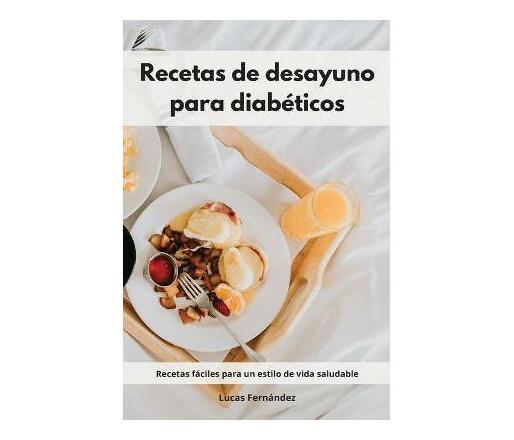 Recetas de desayuno para diabeticos : Recetas faciles para un estilo de  vida saludable. Diabetic Diet (Spanish Edition) (Paperback / softback) |  Makro